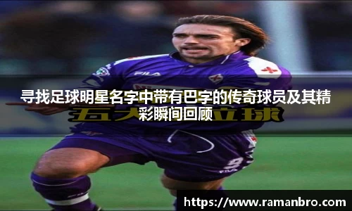 寻找足球明星名字中带有巴字的传奇球员及其精彩瞬间回顾