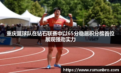 重庆篮球队在钻石联赛中以65分稳居积分榜首位展现强劲实力